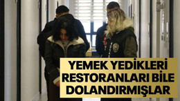 Yemek yedikleri restoranları bile dolandırmışlar